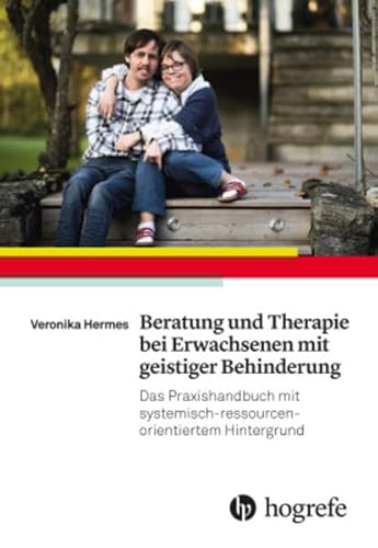 Beratung und Therapie bei Erwachsenen mit geistiger Behinderung: Das Praxishandbuch mit systemisch–ressourcenorientiertem Hintergrund