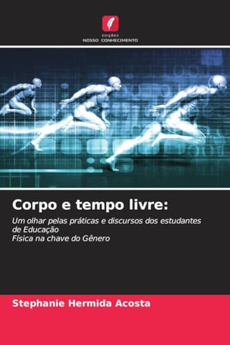 Corpo e tempo livre:: Um olhar pelas práticas e discursos dos estudantes de EducaçãoFísica na chave do Gênero von Edições Nosso Conhecimento