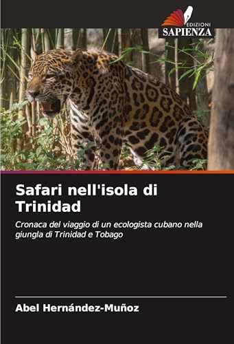 Safari nell'isola di Trinidad: Cronaca del viaggio di un ecologista cubano nella giungla di Trinidad e Tobago von Edizioni Sapienza