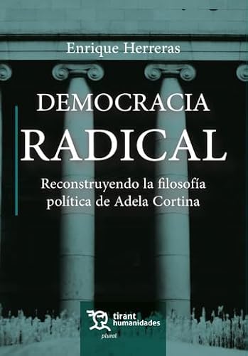 Democracia Radical. Reconstruyendo la filosofía política de Adela Cortina (Plural) von Tirant Humanidades