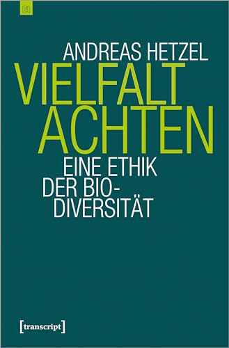 Vielfalt achten: Eine Ethik der Biodiversität (Edition transcript) von transcript Verlag