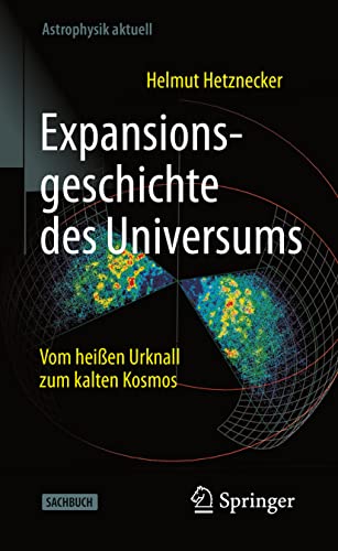 Expansionsgeschichte des Universums: Vom heißen Urknall zum kalten Kosmos (Astrophysik aktuell) von Springer