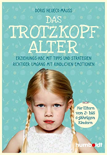 Das Trotzkopfalter: Der Ratgeber für Eltern von 2- bis 6-jährigen Kindern. Der richtige Umgang mit kindlichen Emotionen. Das Erziehungs-ABC mit Tipps und Strategien (humboldt - Eltern & Kind)