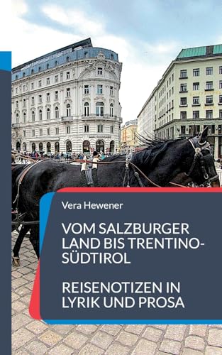 Vom Salzburger Land bis Trentino-Südtirol: Reisenotizen in Lyrik und Prosa (Reiseliteratur) von BoD – Books on Demand
