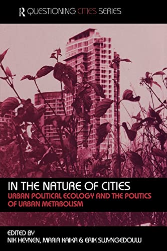 In the Nature of Cities: Urban Political Ecology and the Politics of Urban Metabolism (Questioning Cities)