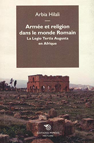 Armée et religion dans le monde romain. La Legio Tertia Augusta en Afrique (Histoire) von MIMESIS