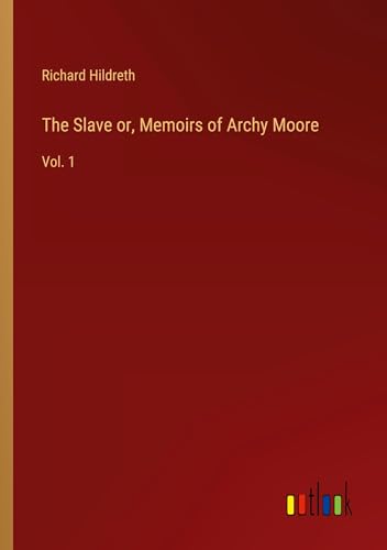 The Slave or, Memoirs of Archy Moore: Vol. 1 von Outlook Verlag