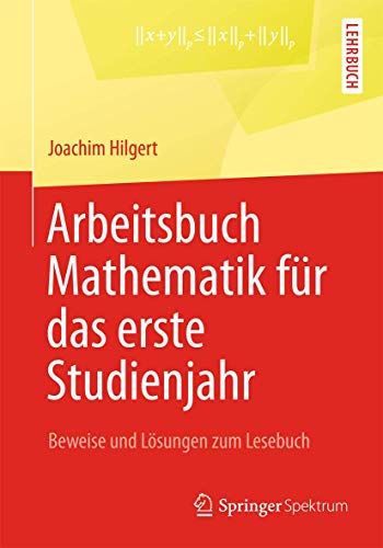 Arbeitsbuch Mathematik für das erste Studienjahr: Beweise und Lösungen zum Lesebuch