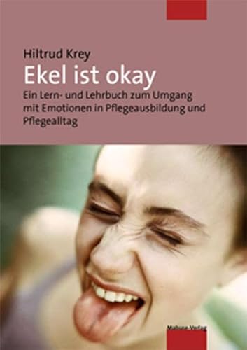 Ekel ist okay. Ein Lern- und Lehrbuch zum Umgang mit Emotionen in Pflegeausbildung und Pflegealltag