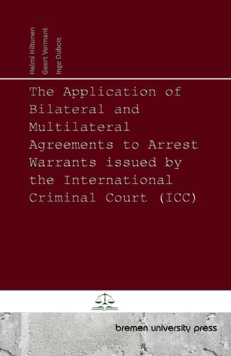 The Application of Bilateral and Multilateral Agreements to Arrest Warrants issued by the International Criminal Court (ICC) von bremen university press