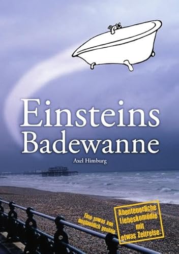 Einsteins Badewanne: (Eine sowas von unglaublich geniale) Abenteuerliche Liebeskomödie mit etwas Zeitreise von epubli