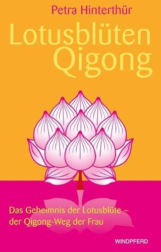 Lotusblüten-Qigong: Das Geheimnis der Lotusblüte - der Qigong-Weg der Frau von Windpferd Verlagsges.