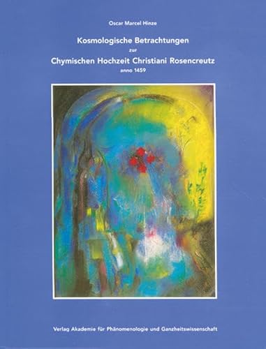 Kosmologische Betrachtungen zur Chymischen Hochzeit Christiani Rosencreutz anno 1459 (Edition Akademie für Phänomenologie und Ganzheitswissenschaft)