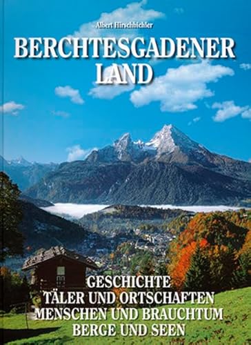 Berchtesgadener Land: Geschichte - Täler und Ortschaften - Menschen und Brauchtum - Berge und Seen