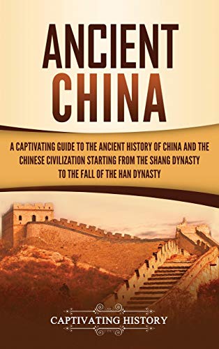 Ancient China: A Captivating Guide to the Ancient History of China and the Chinese Civilization Starting from the Shang Dynasty to the Fall of the Han Dynasty von Captivating History