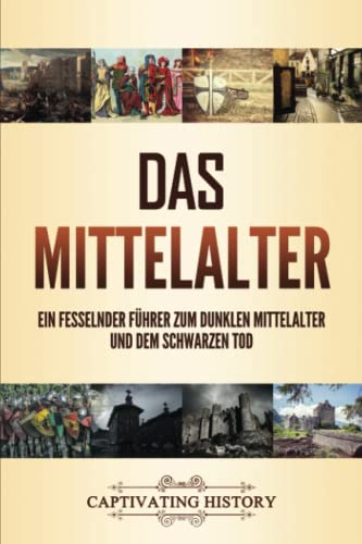 Das Mittelalter: Ein fesselnder Führer zum dunklen Mittelalter und dem Schwarzen Tod von Captivating History