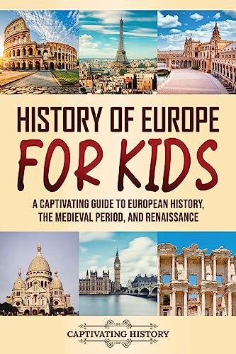 History of Europe for Kids: A Captivating Guide to European History, the Medieval Period, and Renaissance (Making the Past Come Alive)