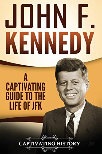 John F. Kennedy: A Captivating Guide to the Life of JFK (U.S. Presidents)