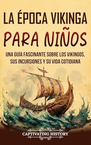 La época vikinga para niños: Una guía fascinante sobre los vikingos, sus incursiones y su vida cotidiana von Captivating History