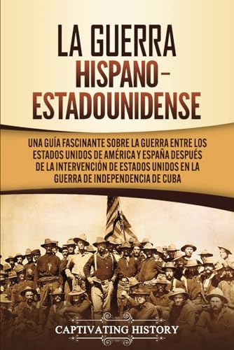 La guerra hispano-estadounidense: Una guía fascinante sobre la guerra entre los Estados Unidos de América y España después de la intervención de ... Cuba (Historia Militar de los Estados Unidos) von Captivating History