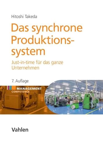 Das synchrone Produktionssystem: Just-in-time für das ganze Unternehmen (Management Competence)