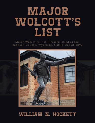 Major Wolcott's List: Major Wolcott's List Firearms Used in the Johnson County, Wyoming, Cattle War of 1892 von iUniverse