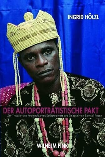 Der autoporträtistische Pakt: Zur Theorie des fotografischen Selbstporträts am Beispiel von Samuel Fosso von Fink Wilhelm GmbH + Co.KG