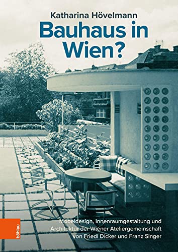 Bauhaus in Wien?: Möbeldesign, Innenraumgestaltung und Architektur der Wiener Ateliergemeinschaft von Friedl Dicker und Franz Singer