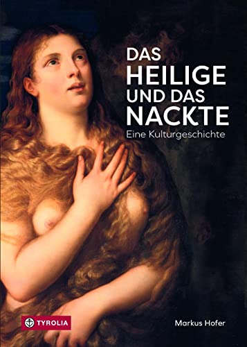 Das Heilige und das Nackte: Eine Kulturgeschichte von Tyrolia Verlagsanstalt Gm