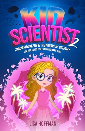 Kid Scientist: Chromatography & the Aquarium Gateway: Science Class for Extraordinary Kids