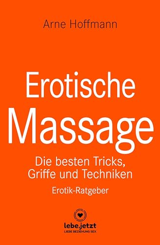 Erotische Massage | Erotischer Ratgeber: Eine sinnliche Massage kann eine der beglückendsten sexuellen Aktivitäten sein ...: Die besten Tricks, Griffe und Techniken / Erotik-Ratgeber von Blue Panther Books