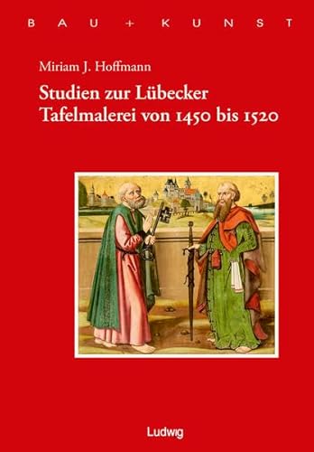Studien zur Lübecker Tafelmalerei von 1450-1520 (Bau + Kunst. Schleswig-Holsteinische Schriften zur Kunstgeschichte)