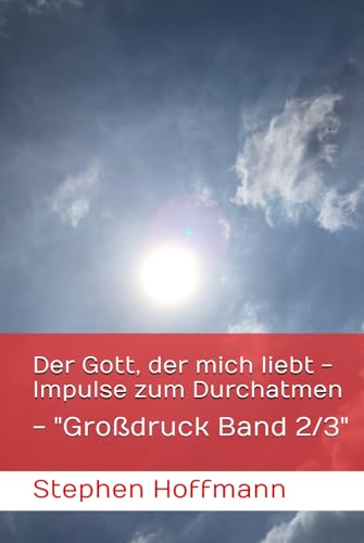 Der Gott, der mich liebt - Impulse zum Durchatmen: - "Großdruck Band 2/3"