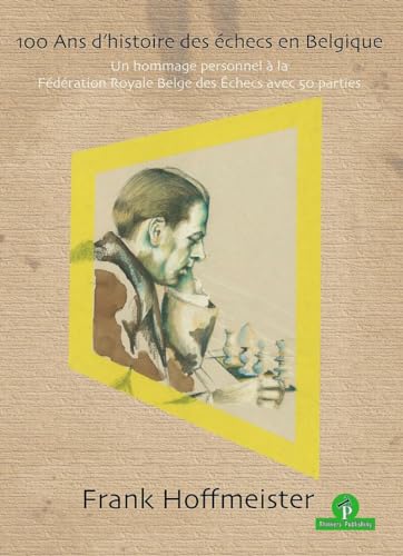 100 Ans d'histoire des échecs en Belgique: Un hommage personnel à la Fédération Royale Belge des Echecs avec 50 parties von Thinkers Publishing