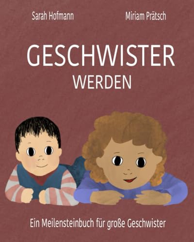 Geschwister werden: Ein entwicklungspsychologisches Meilensteinbuch für große Geschwister von Independently published