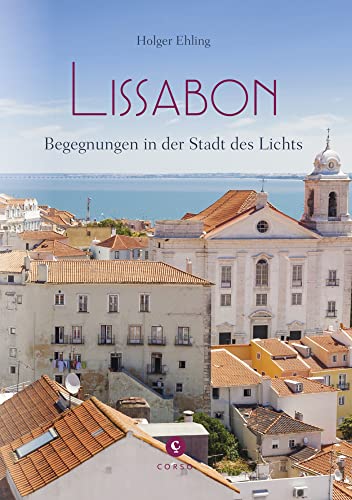 Lissabon: Begegnungen in der Stadt des Lichts (Corso) von Corso Verlag