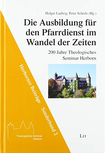 Die Ausbildung für den Pfarrdienst im Wandel der Zeiten - 200 Jahre Theologisches Seminar Herborn: Sonderband 2