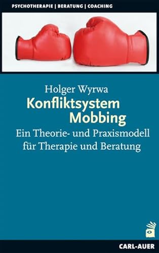 Konfliktsystem Mobbing: Ein Theorie- und Praxismodell für Therapie und Beratung von Auer-System-Verlag, Carl