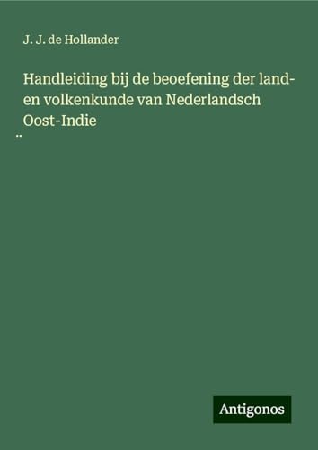 Handleiding bij de beoefening der land- en volkenkunde van Nederlandsch Oost-Indie¿ von Antigonos Verlag