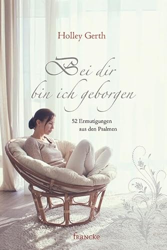 Bei dir bin ich geborgen: 52 Ermutigungen aus den Psalmen von Francke-Buch GmbH