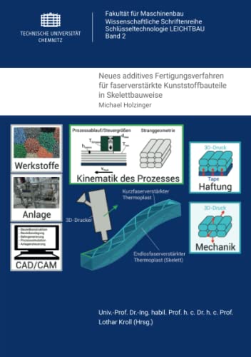 Neues additives Fertigungsverfahren für faserverstärkte Kunststoffbauteile in Skelettbauweise (Wissenschaftliche Schriftenreihe Schlüsseltechnologie LEICHTBAU, Band 2) von Universitätsverlag Chemnitz