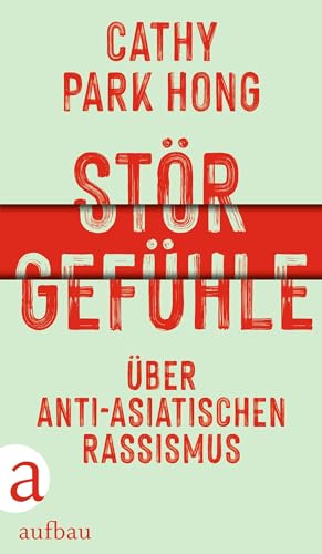 Störgefühle: Über anti-asiatischen Rassismus von Aufbau Verlag