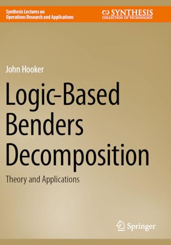 Logic-Based Benders Decomposition: Theory and Applications (Synthesis Lectures on Operations Research and Applications) von Springer