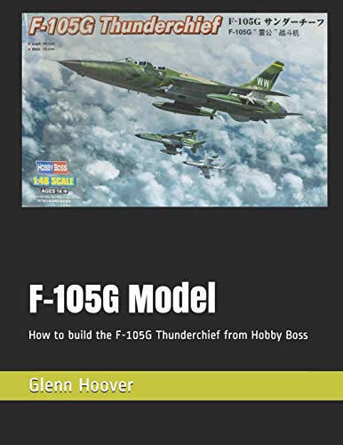 F-105G Model: How to build the F-105G Thunderchief from Hobby Boss (A Glenn Hoover Model Build Instruction Series - Grayscale Interior)
