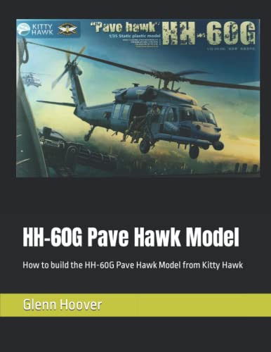 HH-60G Pave Hawk Model: How to build the HH-60G Pave Hawk Model from Kitty Hawk (A Glenn Hoover Model Build Instruction Series - Grayscale Interior)