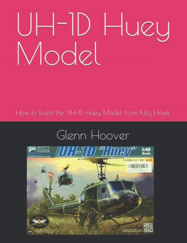 UH-1D Huey Model: How to build the UH-1D Huey Model from Kitty Hawk (A Glenn Hoover Model Build Instruction Series - Color Interior, Band 37)