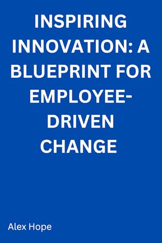 Inspiring Innovation: A Blueprint for Employee-Driven Change von Independently published