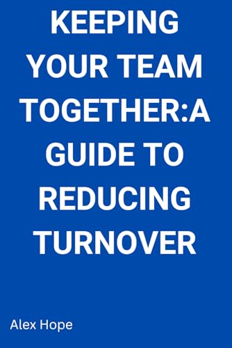 Keeping Your Team Together: A Guide to Reducing Turnover von Independently published