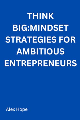 Think Big: Mindset Strategies for Ambitious Entrepreneurs von Independently published