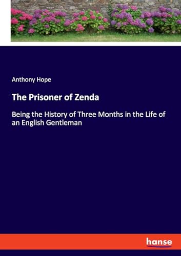 The Prisoner of Zenda: Being the History of Three Months in the Life of an English Gentleman von hansebooks